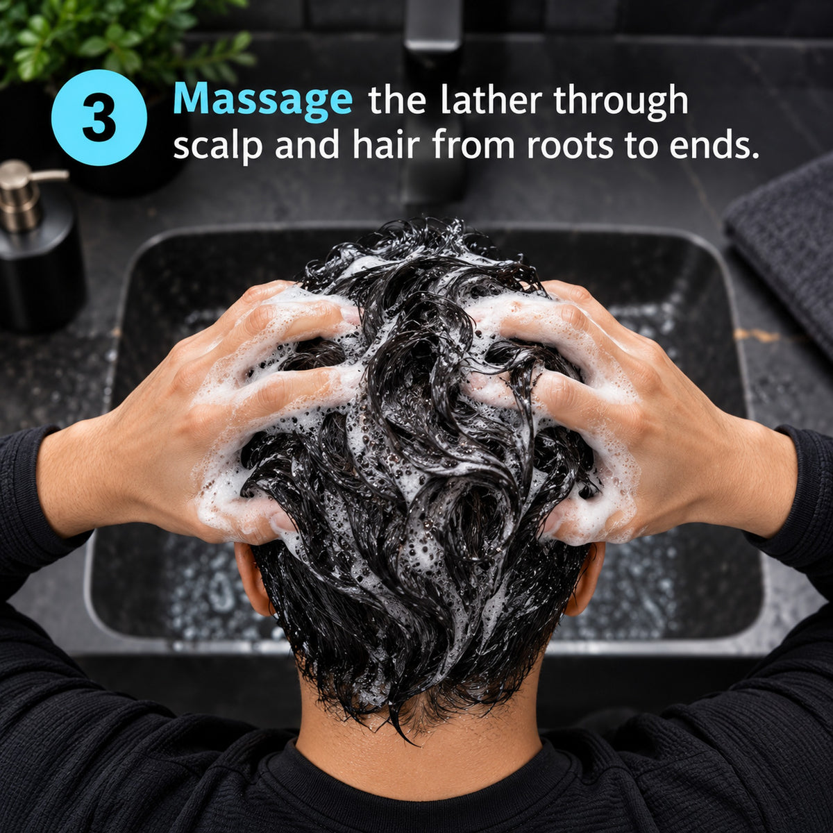 Step 3: massage the lather through scalp and hair from roots to ends