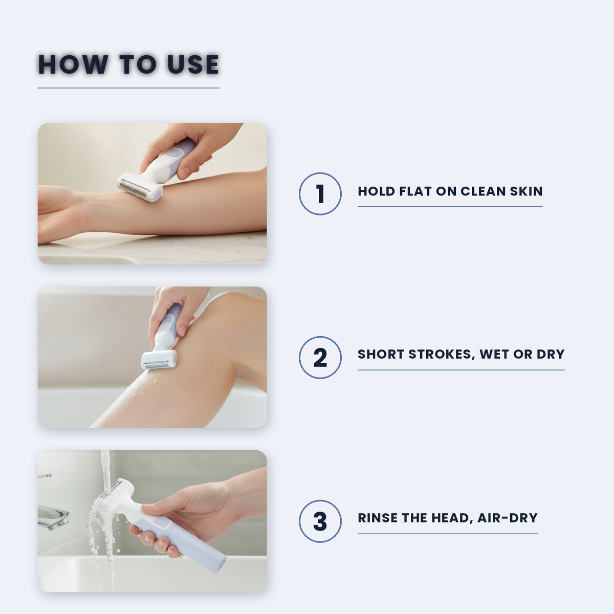 How to use in three steps: hold flat on clean skin, short strokes wet or dry, rinse the head and air-dry